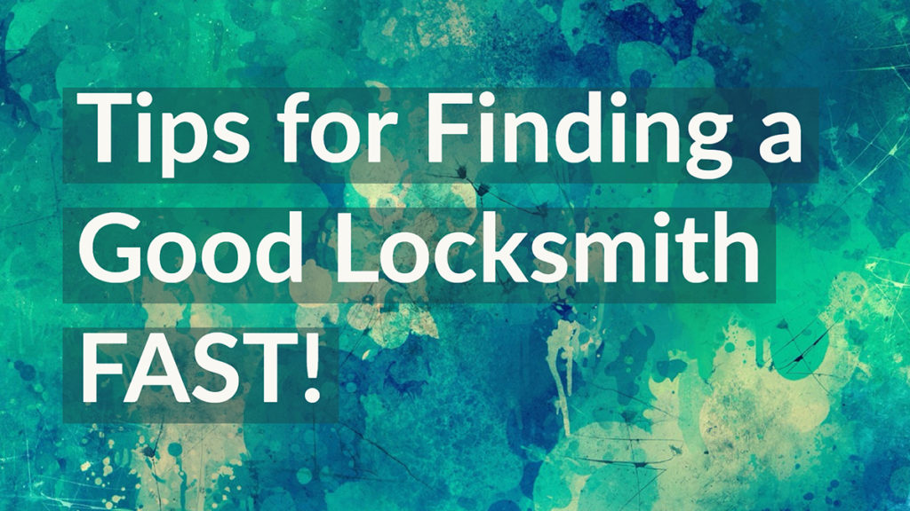 Need a Locksmith Fast? Here’s Some Tips for Finding a Good Locksmith!